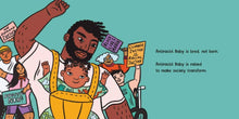 Load image into Gallery viewer, Inside page shows the same two people from the cover at a protest. The man raises his fist in the air while looking at his baby. In the background are two middle-skinned women, a middle-skinned man, and a light-skinned man in a wheelchair. They all hold signs reading &#39;we demand justice, equity now, black lives matter, climate justice is racial justice&#39;. The text reads &#39;Antiracist baby is bred, not born. Antiracist baby is raised to make society transform.&#39;
