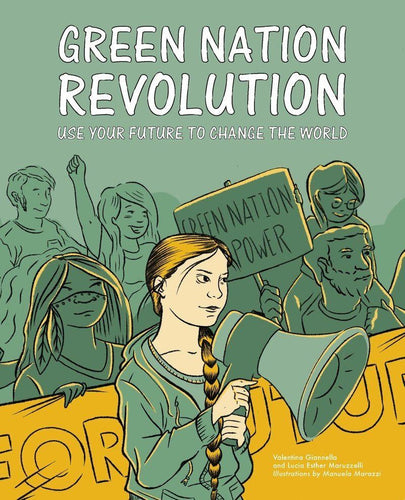 Book cover is green and yellow, with the title & subtitle (use your future to change the world) in capital white letters. Illustration shows colour-illustration of Greta Thunberg (a white girl) with a megaphone in front of a crowd of protesters. Protesters in the background are a mix of women and men, all in green, (one indigenous woman wears feather earrings and has face tattoos or paint). 