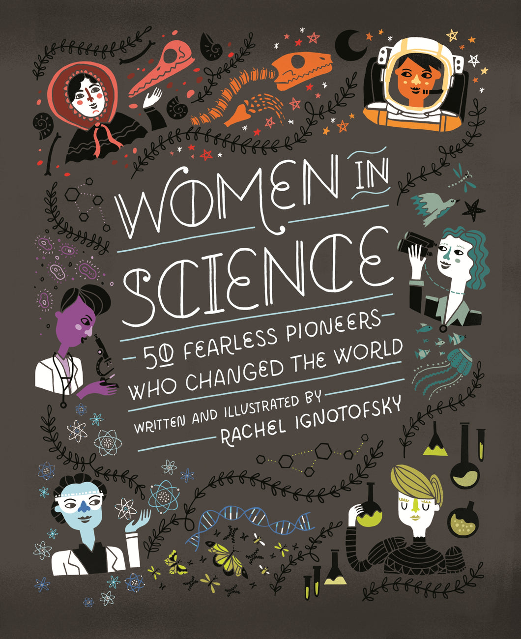 Front cover of the book reads 'Women in Science - 50 Fearless Pioneers who changed the world, written and illustrated by Rachel Ignotofsky'. The book is black with colourful illustrations of scientists. 