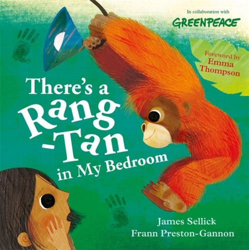 Book cover is green with illustrations of a medium-skinned girl with straight brown hair looking shocked at a baby orangutan swinging on a light. Cover reads 'in collaboration with Greenpeace, foreward by Emma Thompson, There's a Rang-Tan in my Bedroom, James Sellick, Frann Preston-Gannon'. 