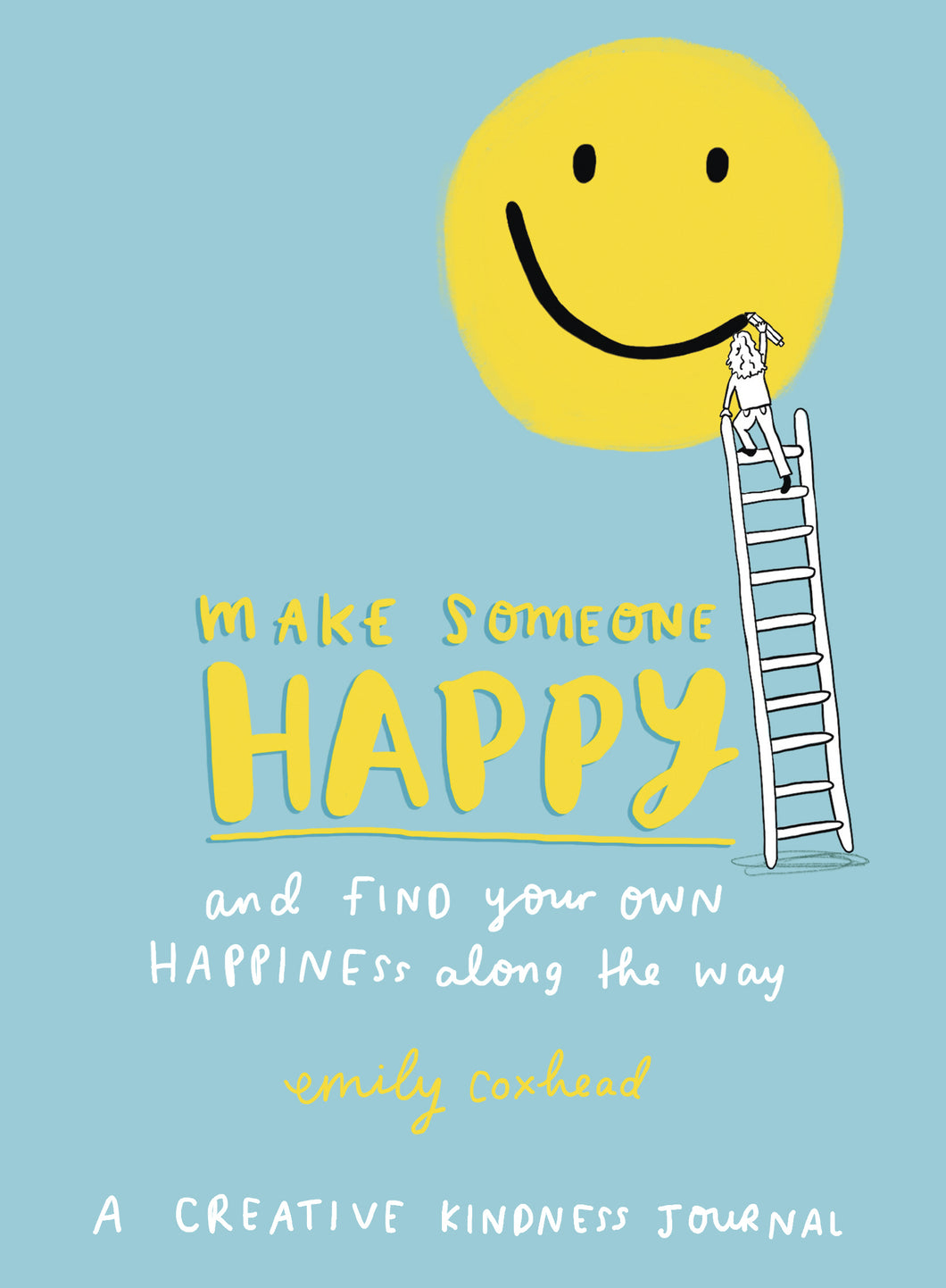 Blue book cover with illustration of someone with long hair climbing a ladder and painting a smiley face. The cover reads in yellow and white letters 'make someone happy and find your own happiness along the way, emily coxhead, a creative kindness journal'. 