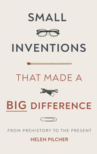 Load image into Gallery viewer, Off-white book cover with photos of a pair of glasses, a match, a zipper and a paper clip. Cover reads in black and red capital letters &quot;small inventions that made a big difference, from prehistory to the present, Helen Pilcher&quot;. &quot;Big&quot; is underlined. 
