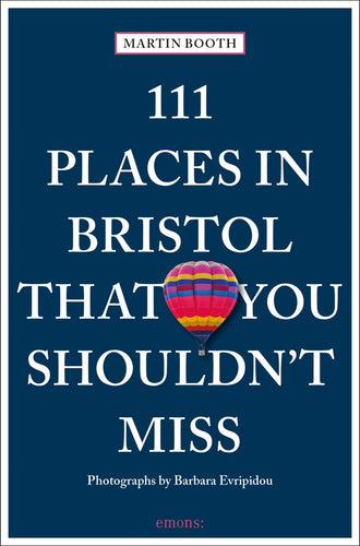 Dark blue cover reads 'Martin Booth, 111 Places in Bristol that you shouldn't miss, photographs by Barbara Evripidou, emons:'. In between the words floats a solitary hot air balloon with pink, yellow, nlue and red stripes. 