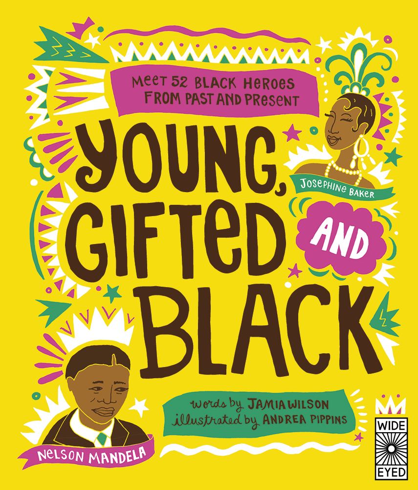 Yellow book cover with title in capital, bold brown letters. The cover is decorated with pink, green and white doodles, and illustrations of Josephine Baker (Black woman) and Nelson Mandela (Black man). In a pink box at the top, cover reads 'Meet 52 Black heroes from past and present'. In a green box at the bottom reads 'words by Jamia Wilson, illustrated by Andrea Pippins'. Wide Eyed logo is in the bottom right. 