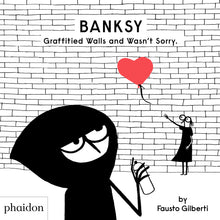 Load image into Gallery viewer, Book cover has the title &quot;Banksy graffitied walls and wasn&#39;t sorry&quot;, publisher name &quot;phaidon&quot; and author details &quot;by Fausto Gilberti&quot; with a drawing of a hooded figure holding a spray can with a figure in a dress letting go of a red heart balloon in the background.

