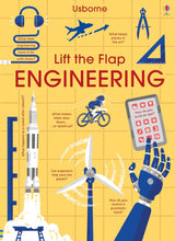 Load image into Gallery viewer, Yellow book cover with red dashed lines across it. Illustrations show prosthetic arm using a smart phone, a windmill, a rocket, headphones, an airplane, measuring devices and a cyclist. Cover reads &quot;Usborne Lift the Flap Engineering&quot;. Questions on the cover include &quot;what keeps planes in the air? What makes bikes slow down...or speed up? Can engineers help save the planet? How do you control a prosthetic hand? What happens to a rocket after takeoff? What does engineering have to do with music?&quot;
