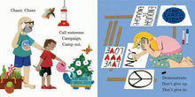 Load image into Gallery viewer, Left side of spread shows a white man on the phone and a light-skinned child watering plants. A hummingbird flys to a feeder. The words read chant. cheer. call someone. campaign. camp out.&quot; The right page shows a white woman with blonde hair on the phone while writing signs that read &quot;enough is enough!&quot; &quot;planet earth first&quot; &quot;love is love&quot; and a peace sign. Underneath the page reads &quot;demonstrate. don&#39;t give up. don&#39;t give in.&quot;
