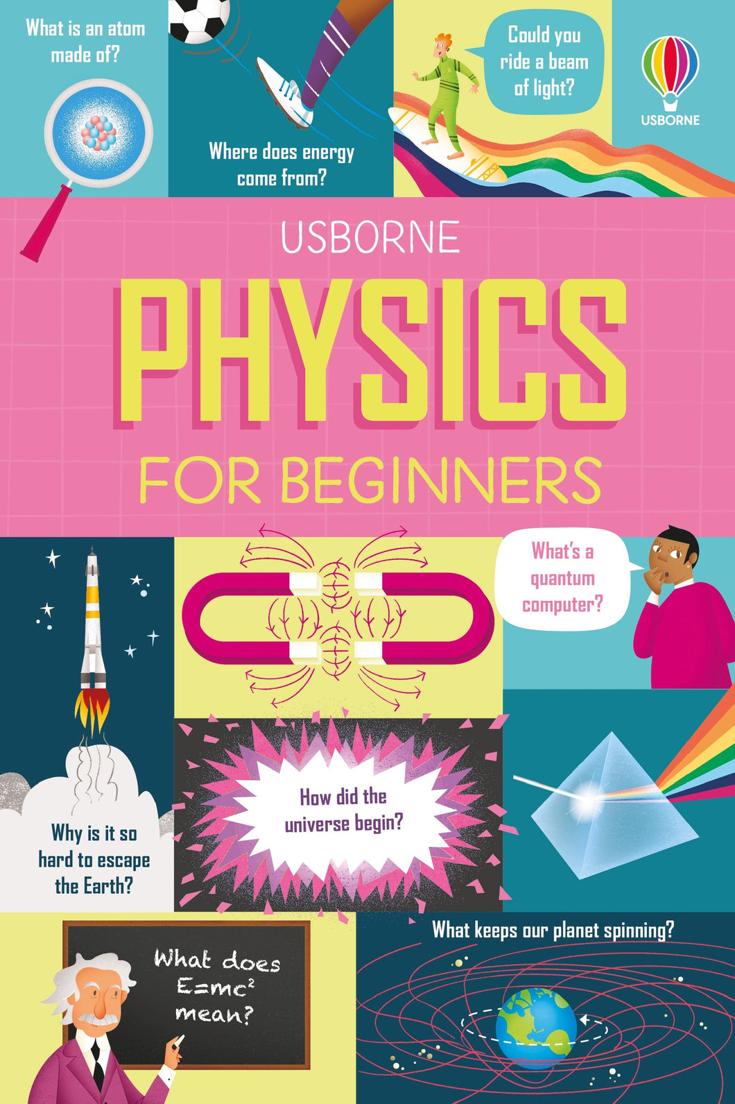 Book cover is blue, yellow and pink, and with different sections. Each section shows different illustration and question. Questions include 'what is an atom made of, where does energy come from, could you ride a beam of light, why is it so hard to escape the earth, what's a quantum computer, how did the universe begin, what keeps our planet spinning.